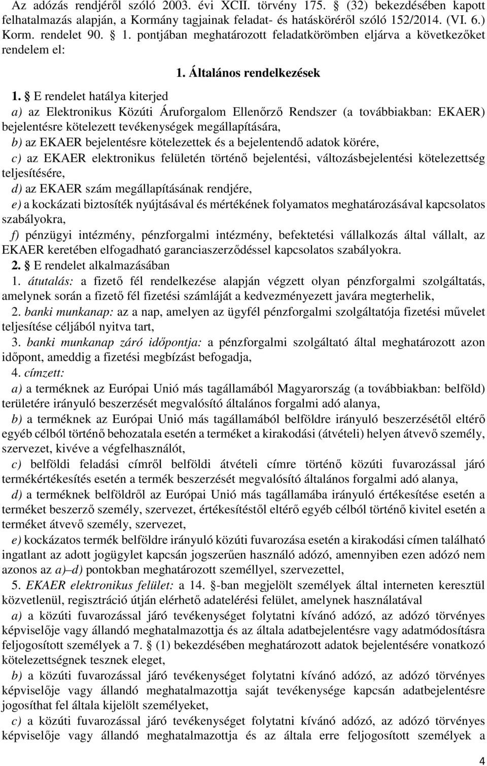 E rendelet hatálya kiterjed a) az Elektronikus Közúti Áruforgalom Ellenőrző Rendszer (a továbbiakban: EKAER) bejelentésre kötelezett tevékenységek megállapítására, b) az EKAER bejelentésre