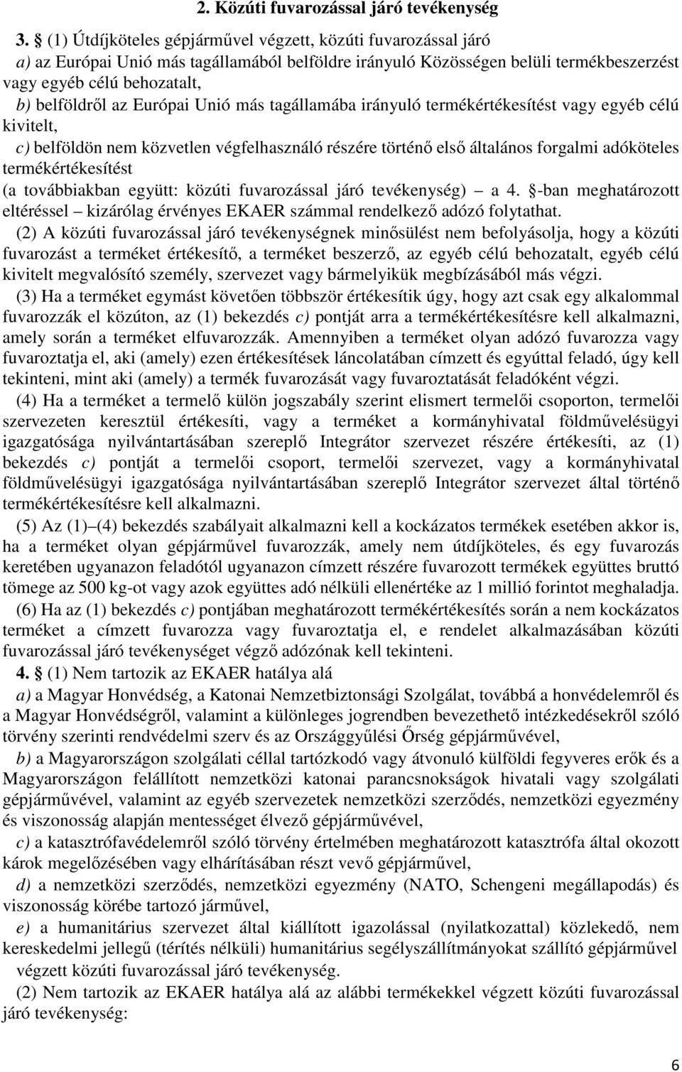 Európai Unió más tagállamába irányuló termékértékesítést vagy egyéb célú kivitelt, c) belföldön nem közvetlen végfelhasználó részére történő első általános forgalmi adóköteles termékértékesítést (a