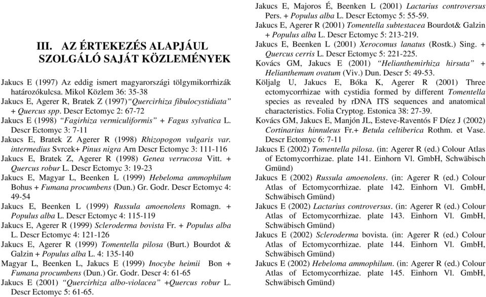 Descr Ectomyc 3: 7-11 Jakucs E, Bratek Z Agerer R (1998) Rhizopogon vulgaris var. intermedius Svrcek+ Pinus nigra Arn Descr Ectomyc 3: 111-116 Jakucs E, Bratek Z, Agerer R (1998) Genea verrucosa Vitt.