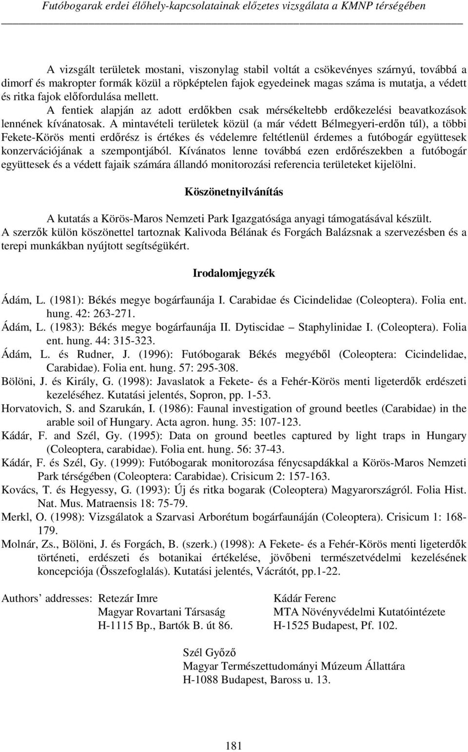 A fentiek alapján az adott erdőkben csak mérsékeltebb erdőkezelési beavatkozások lennének kívánatosak.