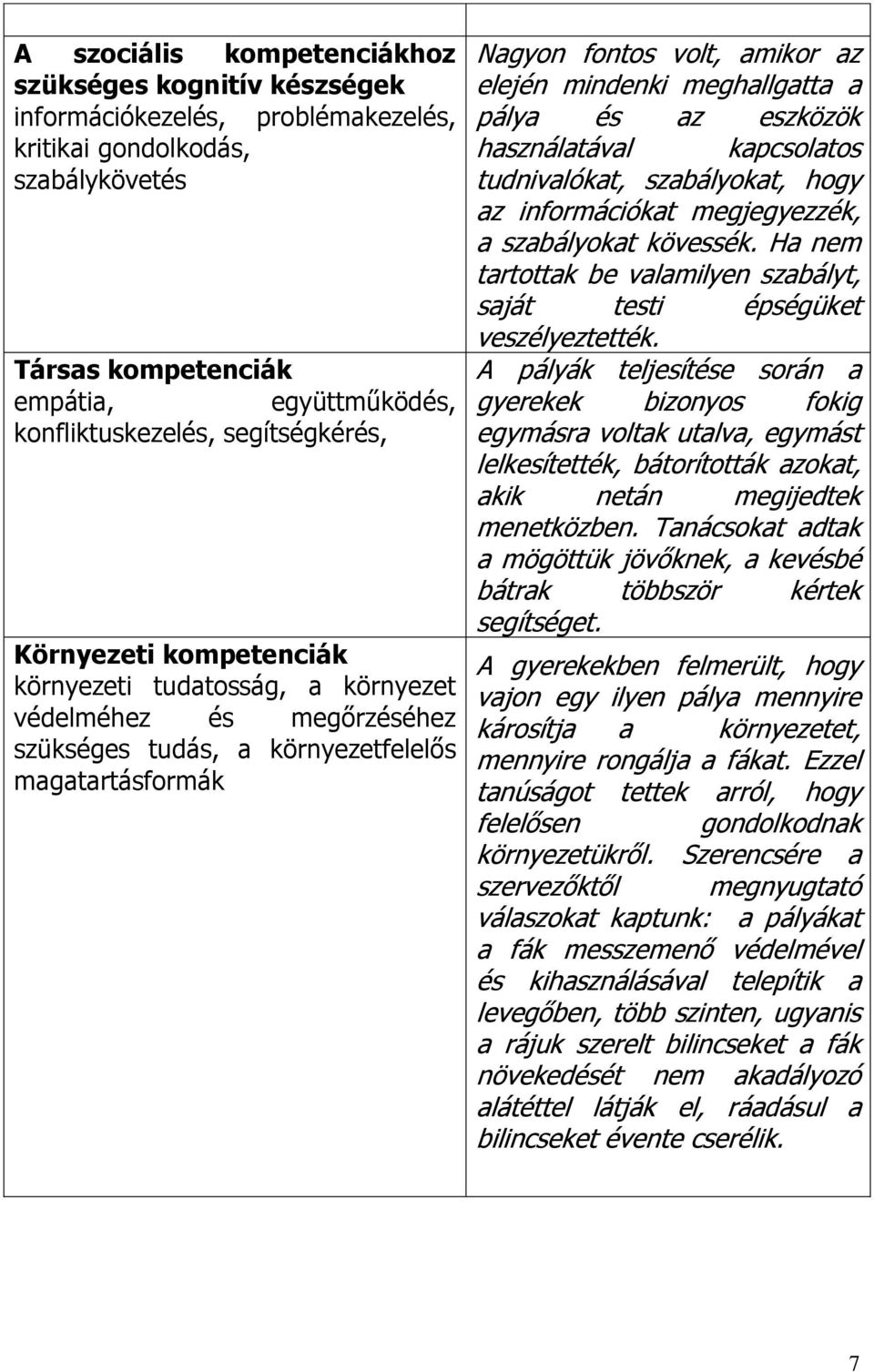 meghallgatta a pálya és az eszközök használatával kapcsolatos tudnivalókat, szabályokat, hogy az információkat megjegyezzék, a szabályokat kövessék.