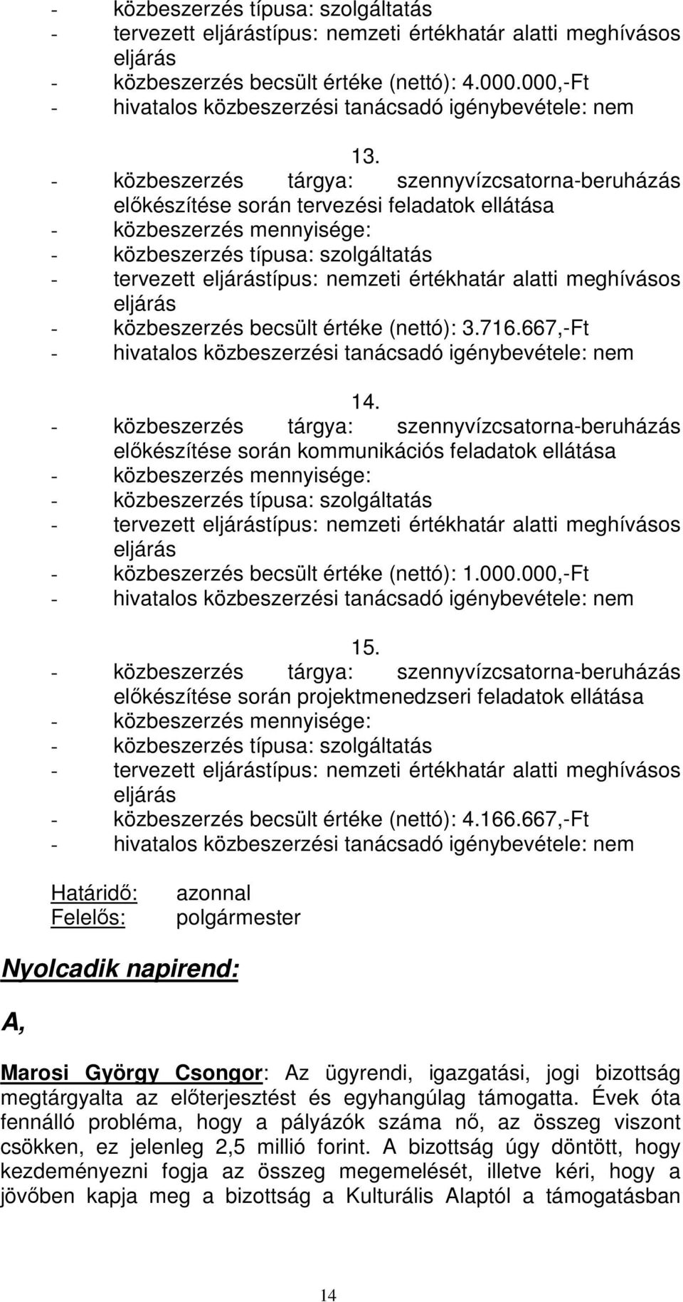 - közbeszerzés tárgya: szennyvízcsatorna-beruházás elıkészítése során tervezési feladatok ellátása - közbeszerzés mennyisége: - közbeszerzés típusa: szolgáltatás - tervezett eljárástípus: nemzeti