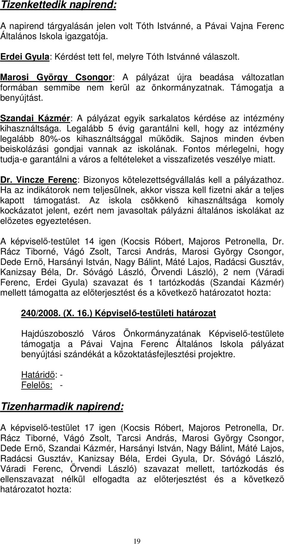 Szandai Kázmér: A pályázat egyik sarkalatos kérdése az intézmény kihasználtsága. Legalább 5 évig garantálni kell, hogy az intézmény legalább 80%-os kihasználtsággal mőködik.