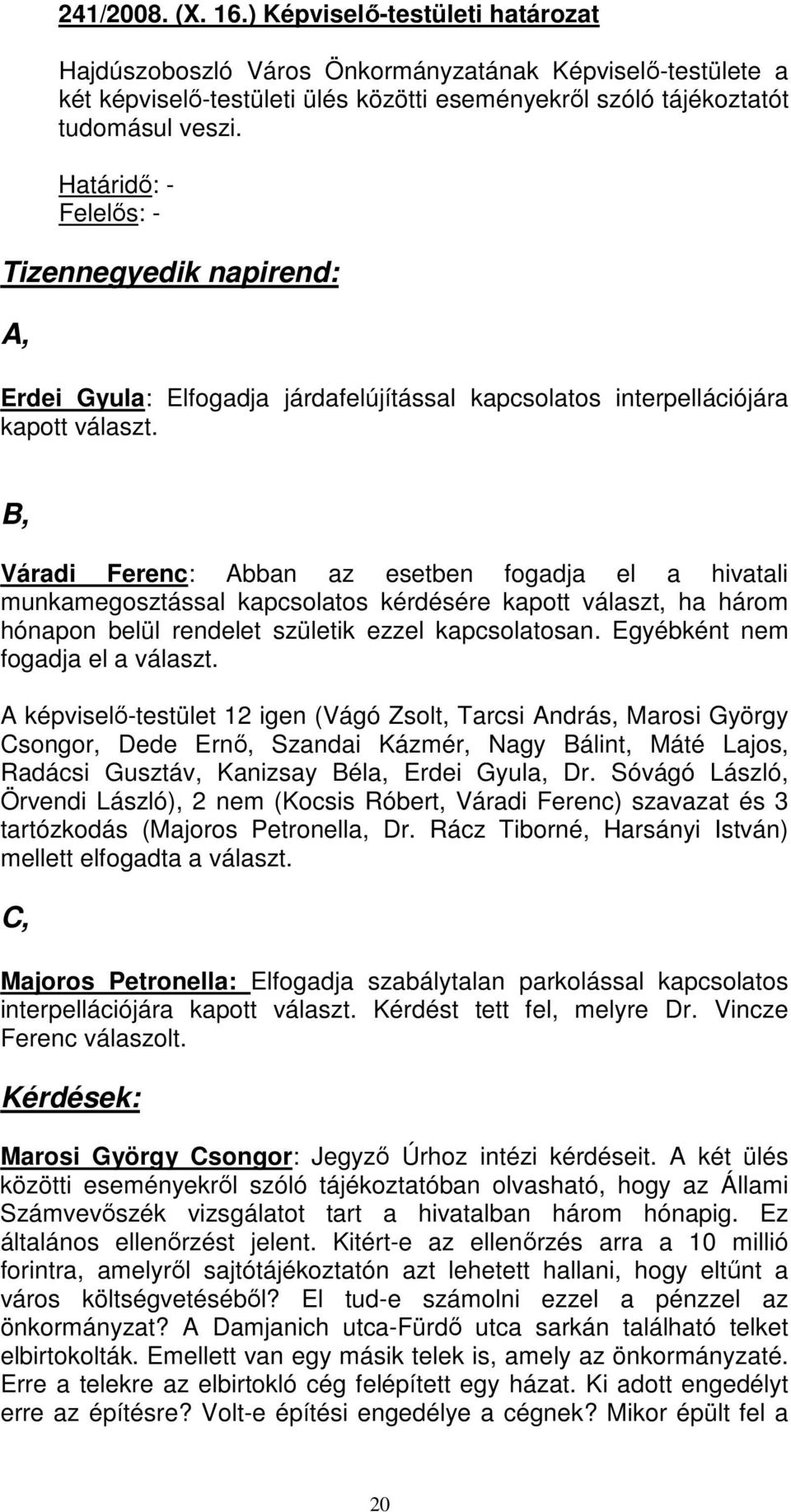 B, Váradi Ferenc: Abban az esetben fogadja el a hivatali munkamegosztással kapcsolatos kérdésére kapott választ, ha három hónapon belül rendelet születik ezzel kapcsolatosan.