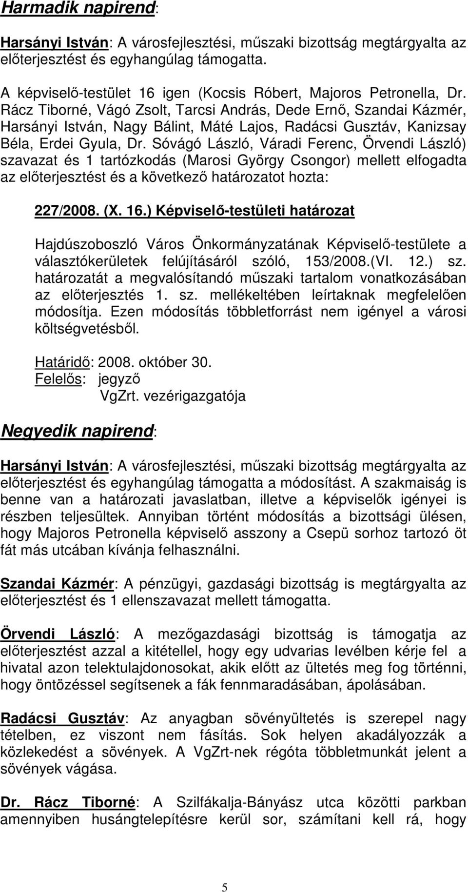 Sóvágó László, Váradi Ferenc, Örvendi László) szavazat és 1 tartózkodás (Marosi György Csongor) mellett elfogadta az elıterjesztést és a következı határozatot hozta: 227/2008. (X. 16.