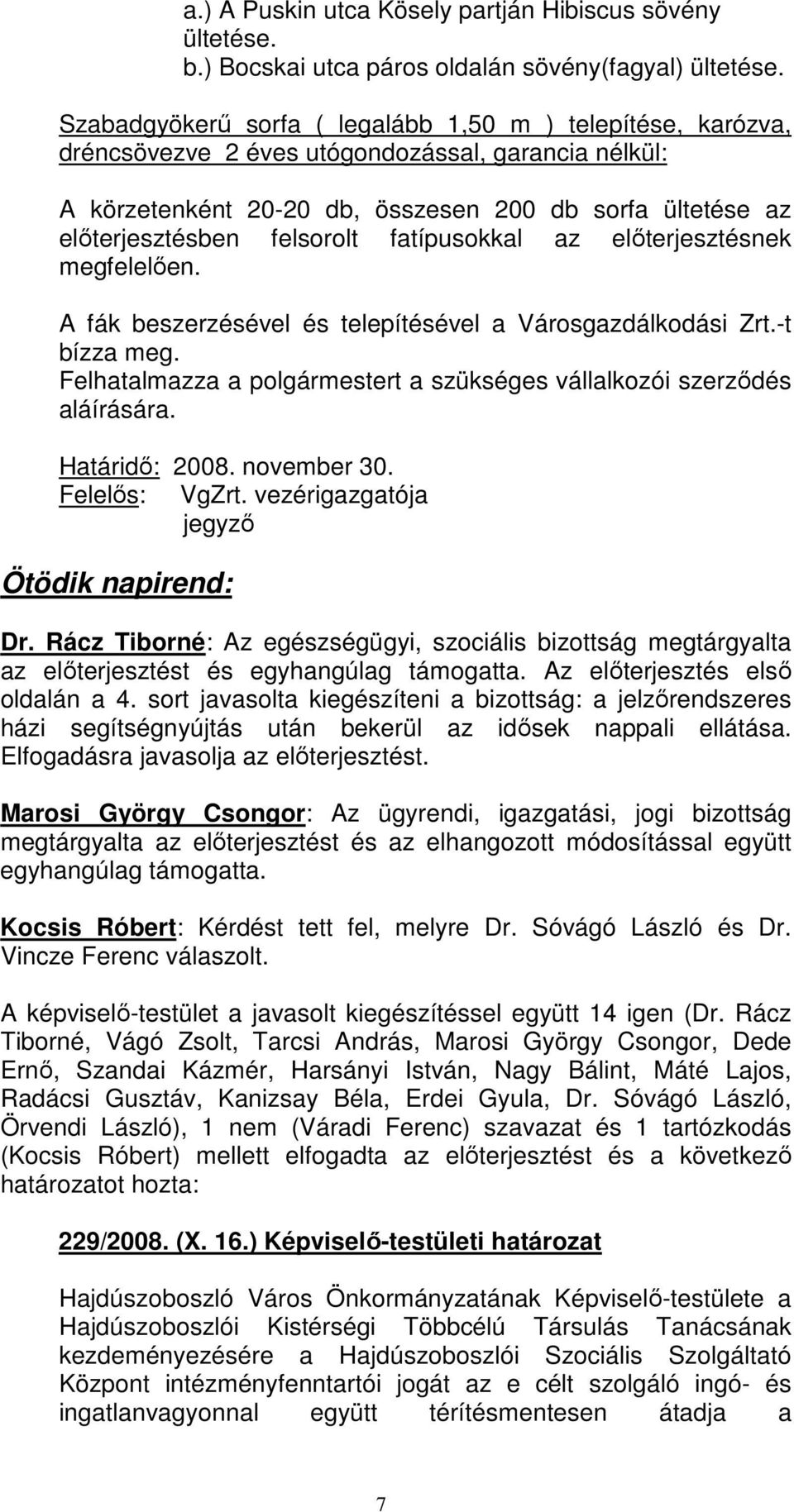 fatípusokkal az elıterjesztésnek megfelelıen. A fák beszerzésével és telepítésével a Városgazdálkodási Zrt.-t bízza meg. Felhatalmazza a polgármestert a szükséges vállalkozói szerzıdés aláírására.