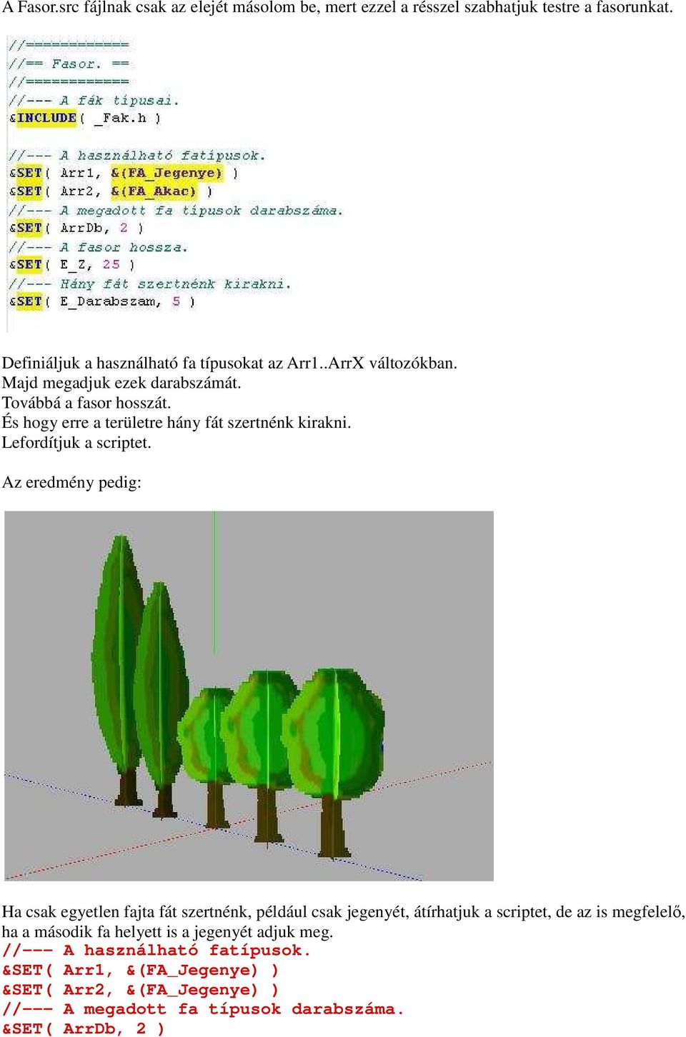 Az eredmény pedig: Ha csak egyetlen fajta fát szertnénk, például csak jegenyét, átírhatjuk a scriptet, de az is megfelelő, ha a második fa helyett is a