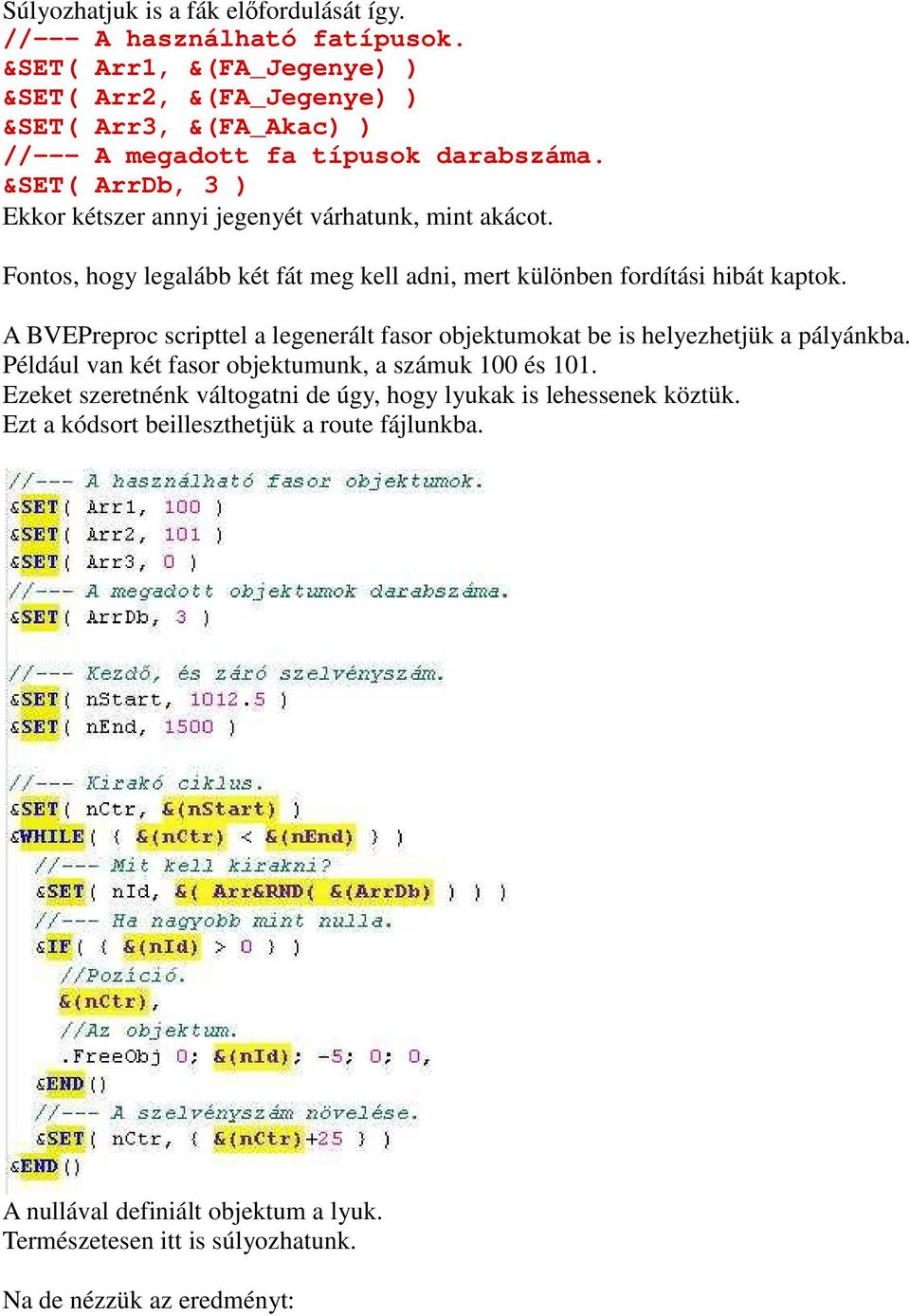 &SET( ArrDb, 3 ) Ekkor kétszer annyi jegenyét várhatunk, mint akácot. Fontos, hogy legalább két fát meg kell adni, mert különben fordítási hibát kaptok.