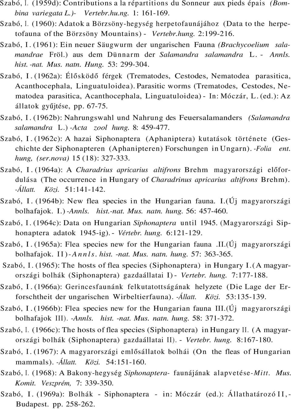 (1961): Ein neuer Säugwurm der ungarischen Fauna (Brachycoelium salamandrae Fröl.) aus dem Dünnarm der Salamandra salamandra L. - Annls. hist. -nat. Mus. natn. Hung. 53: 299-304. Szabó, I.