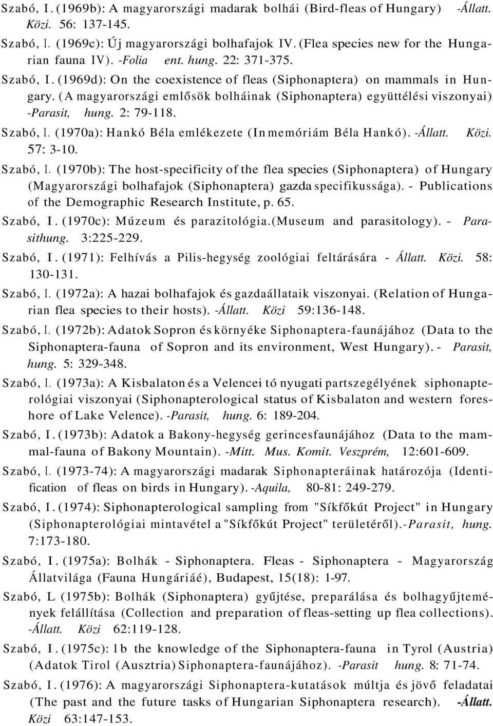 (A magyarországi emlősök bolháinak (Siphonaptera) együttélési viszonyai) -Parasit, hung. 2: 79-118. Szabó, I. (1970a): Hankó Béla emlékezete (In memóriám Béla Hankó). -Állatt. 57: 3-10. Közi.