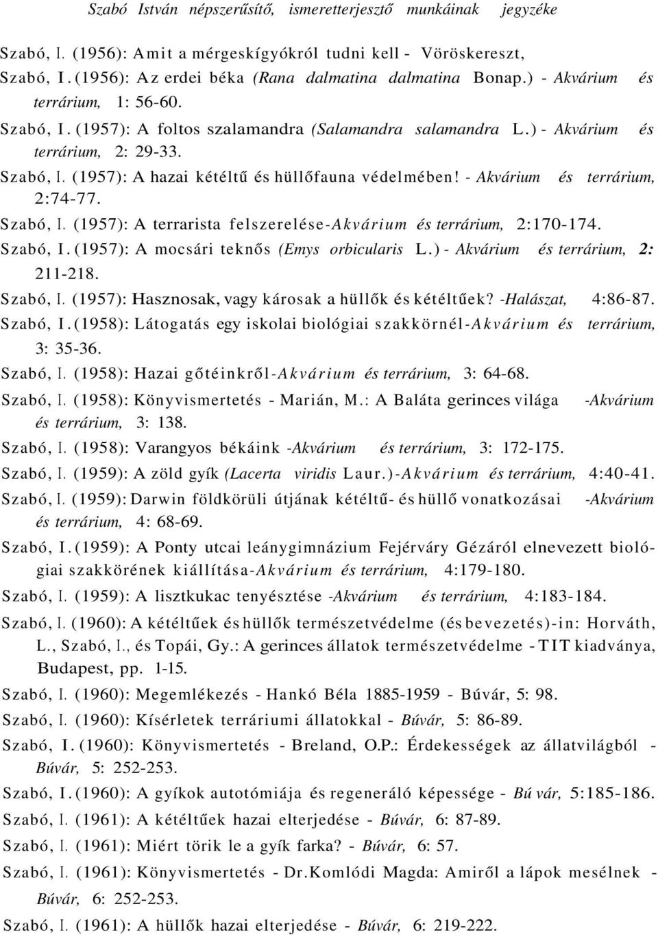 - Akvárium 2:74-77. Szabó, I. (1957): A terrarista felszerelése-akvárium és terrárium, 2:170-174. és és és terrárium, Szabó, I. (1957): A mocsári teknős (Emys orbicularis L.