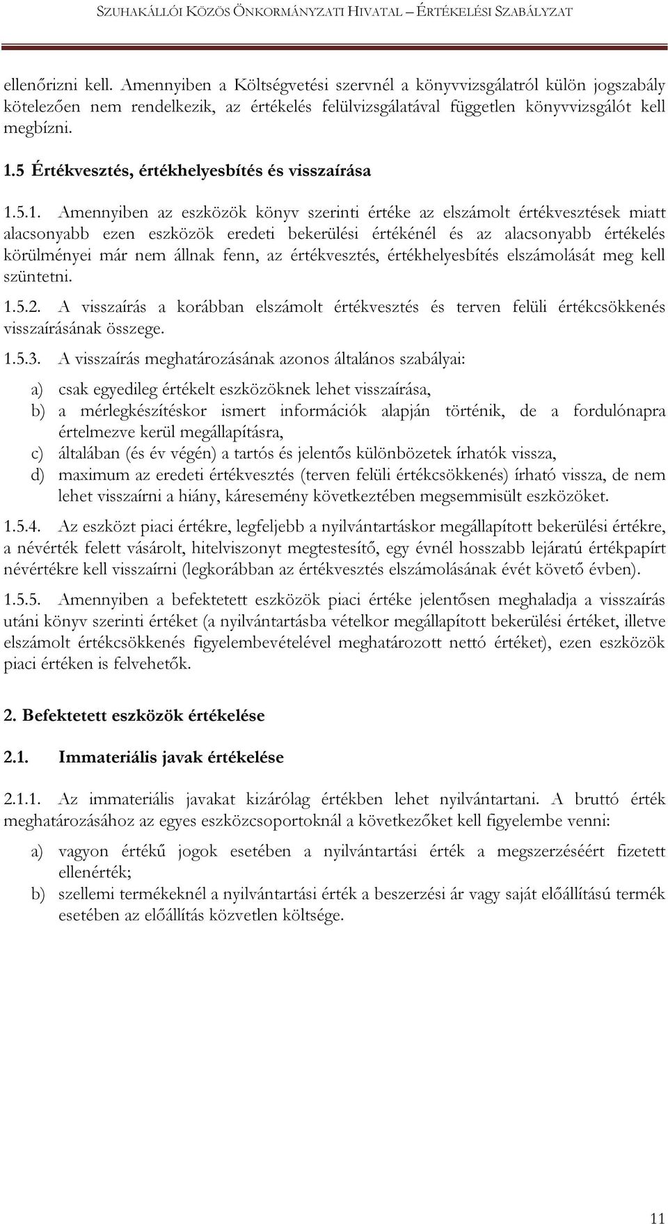 5.1. Amennyiben az eszközök könyv szerinti értéke az elszámolt értékvesztések miatt alacsonyabb ezen eszközök eredeti bekerülési értékénél és az alacsonyabb értékelés körülményei már nem állnak fenn,