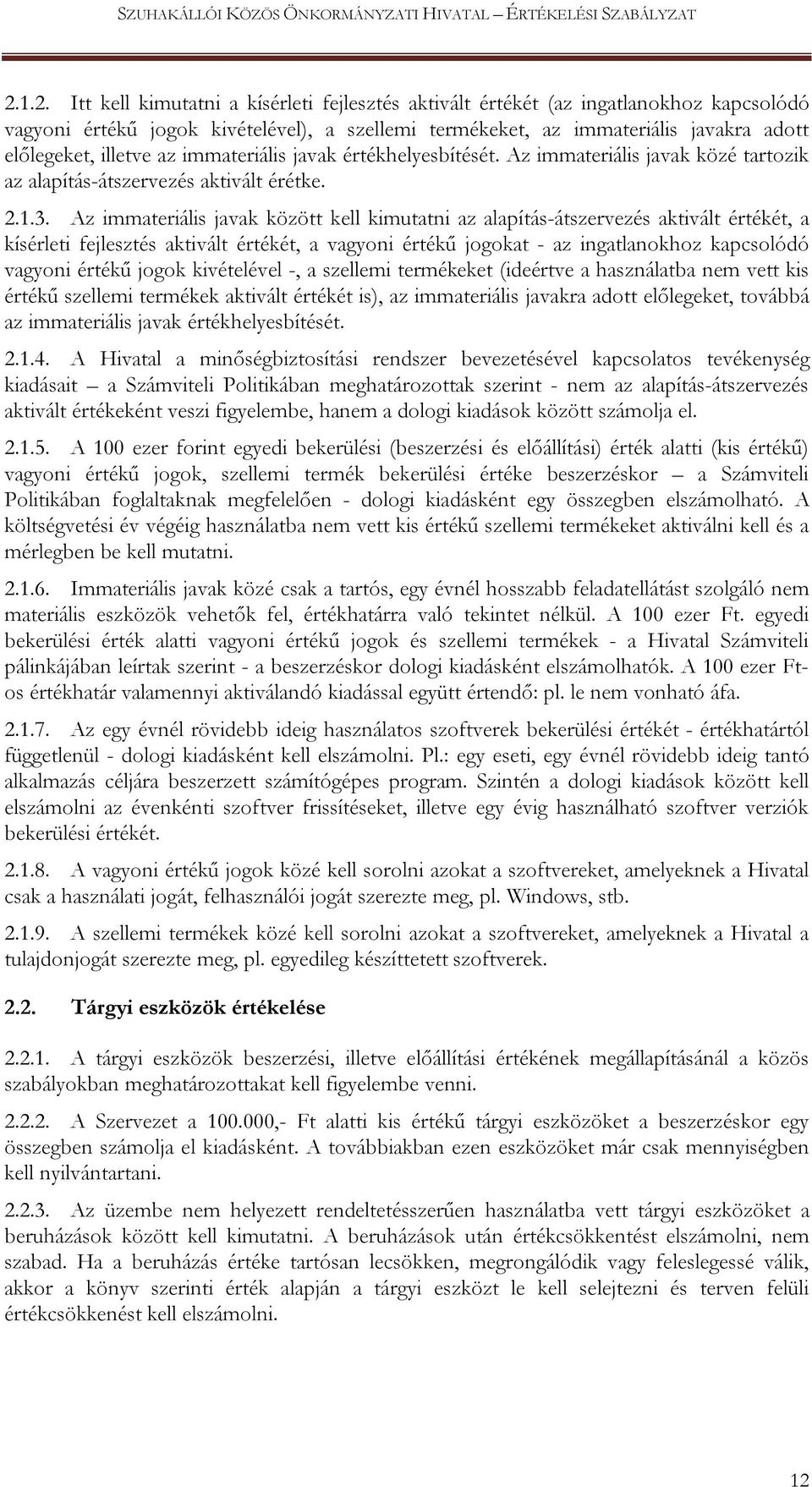 Az immateriális javak között kell kimutatni az alapítás-átszervezés aktivált értékét, a kísérleti fejlesztés aktivált értékét, a vagyoni értékű jogokat - az ingatlanokhoz kapcsolódó vagyoni értékű