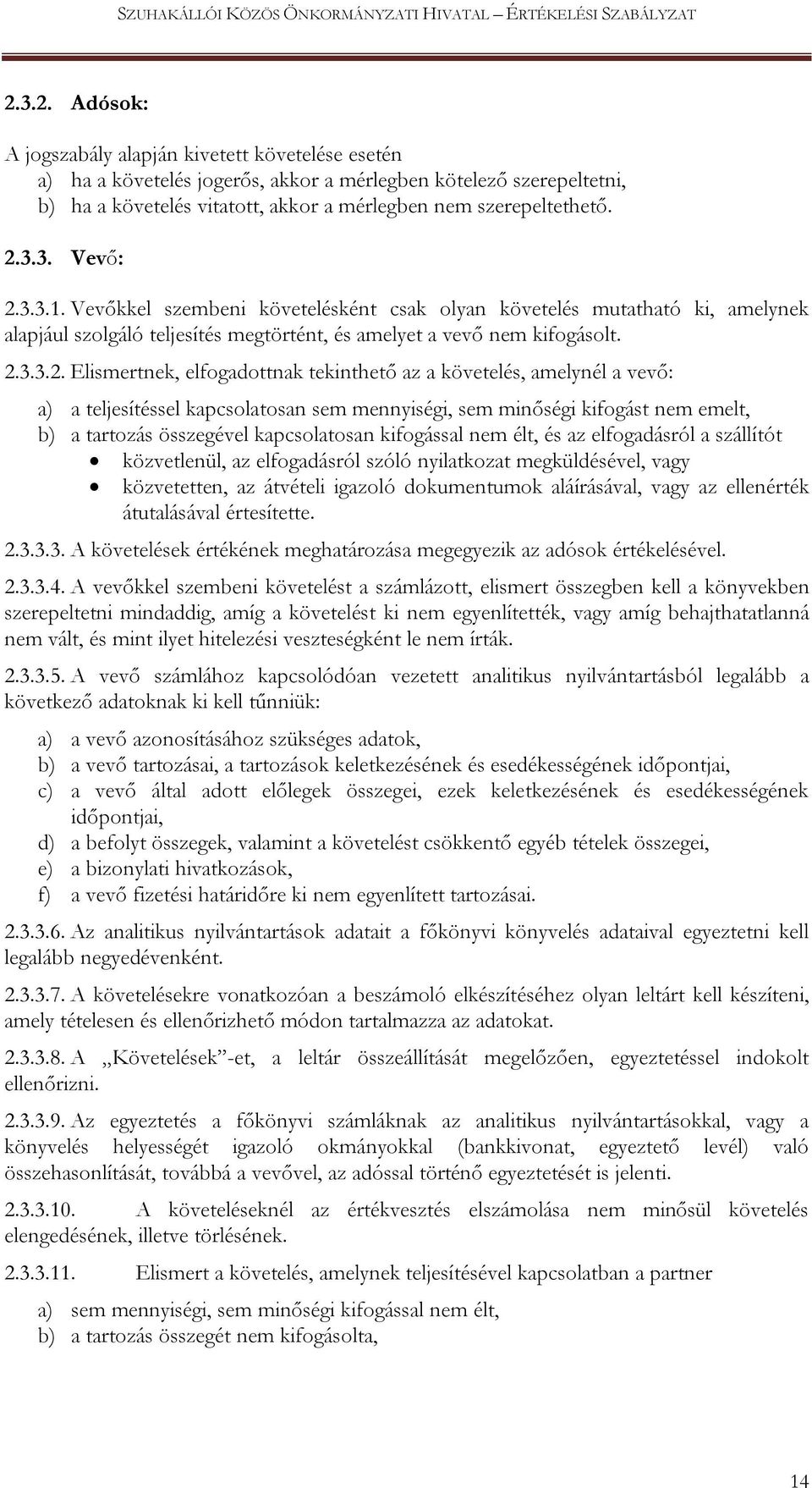 elfogadottnak tekinthető az a követelés, amelynél a vevő: a) a teljesítéssel kapcsolatosan sem mennyiségi, sem minőségi kifogást nem emelt, b) a tartozás összegével kapcsolatosan kifogással nem élt,