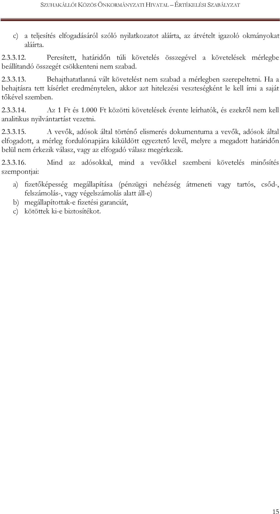 Ha a behajtásra tett kísérlet eredménytelen, akkor azt hitelezési veszteségként le kell írni a saját tőkével szemben. 2.3.3.14. Az 1 Ft és 1.