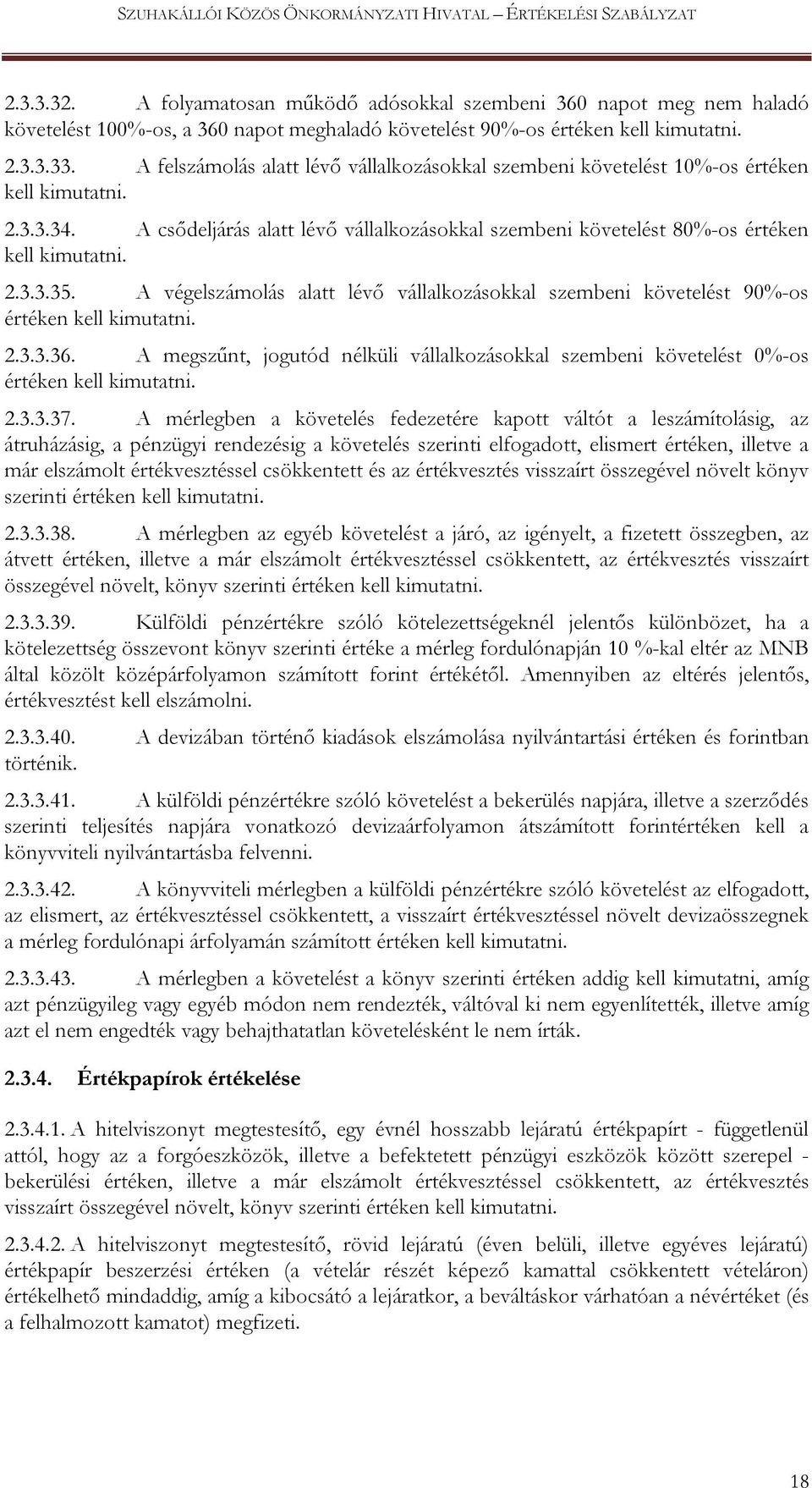 A végelszámolás alatt lévő vállalkozásokkal szembeni követelést 90%-os értéken kell kimutatni. 2.3.3.36. A megszűnt, jogutód nélküli vállalkozásokkal szembeni követelést 0%-os értéken kell kimutatni.