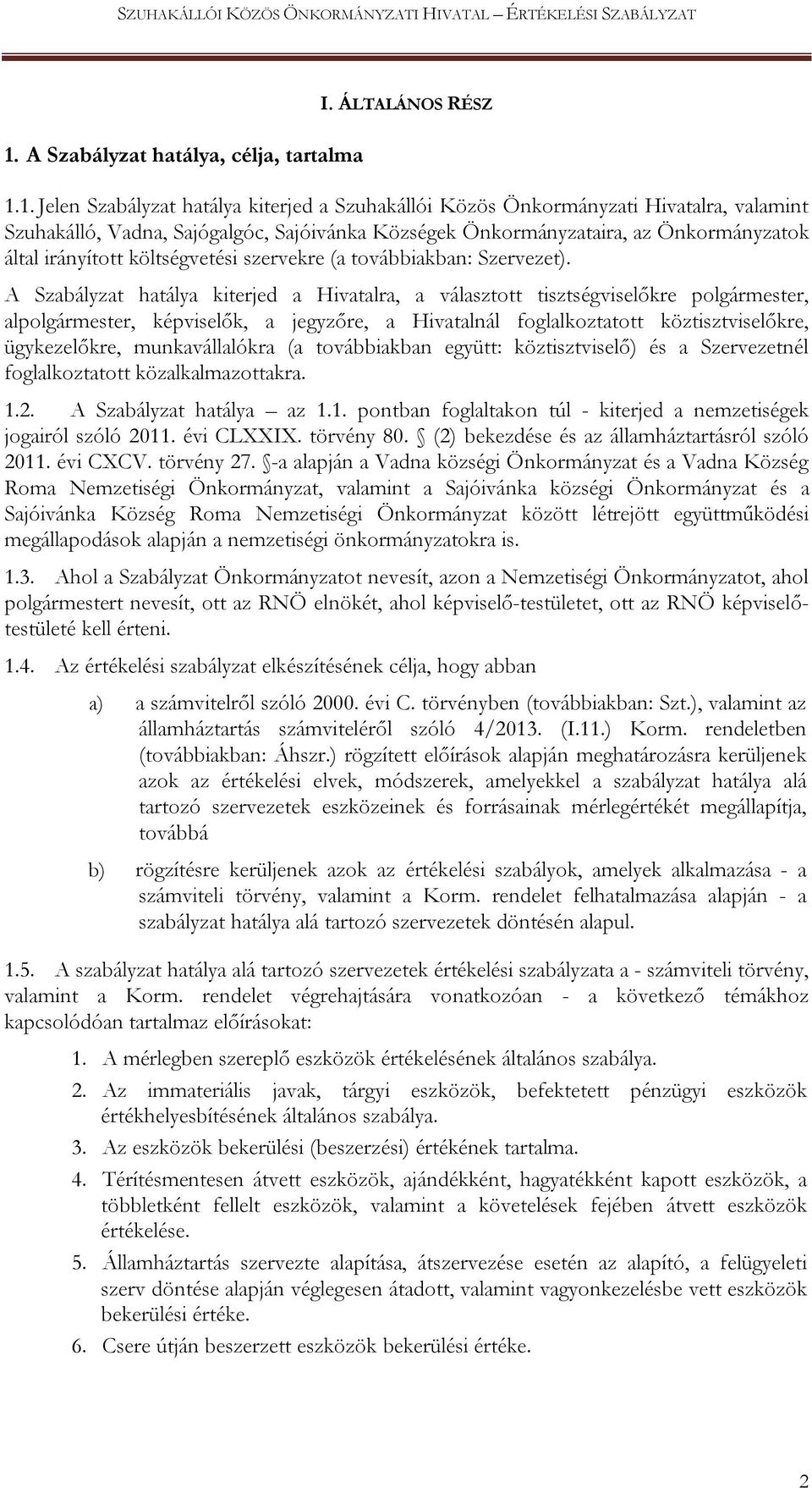 A Szabályzat hatálya kiterjed a Hivatalra, a választott tisztségviselőkre polgármester, alpolgármester, képviselők, a jegyzőre, a Hivatalnál foglalkoztatott köztisztviselőkre, ügykezelőkre,