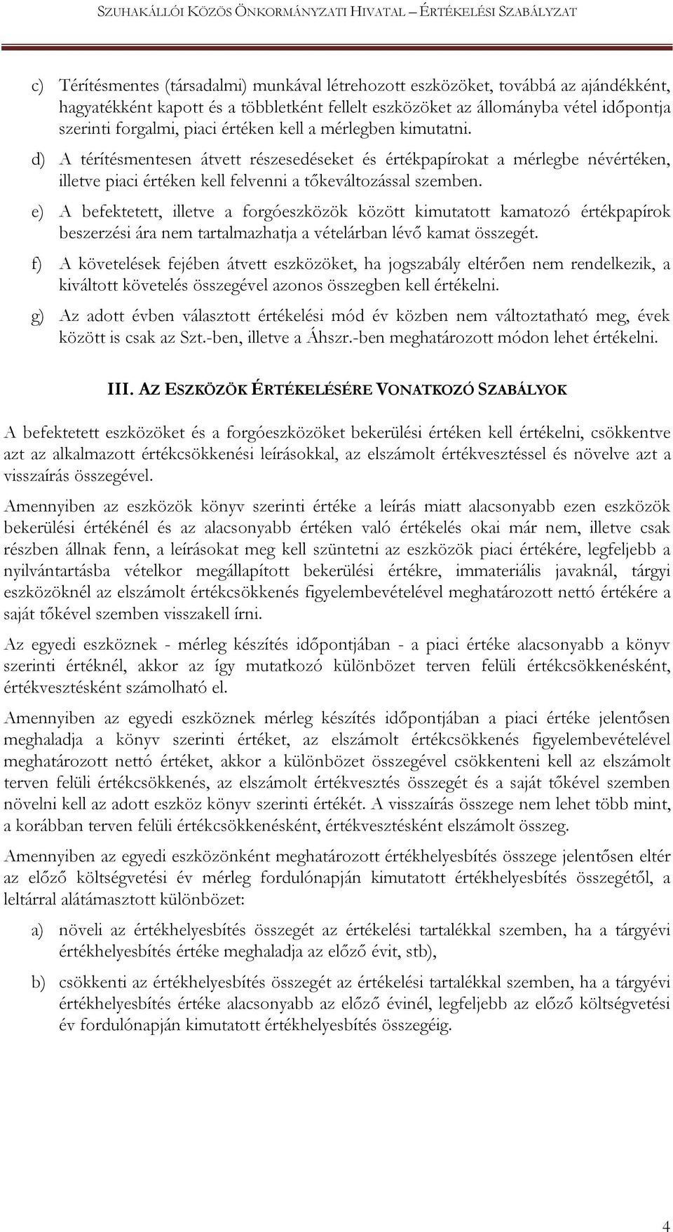 e) A befektetett, illetve a forgóeszközök között kimutatott kamatozó értékpapírok beszerzési ára nem tartalmazhatja a vételárban lévő kamat összegét.