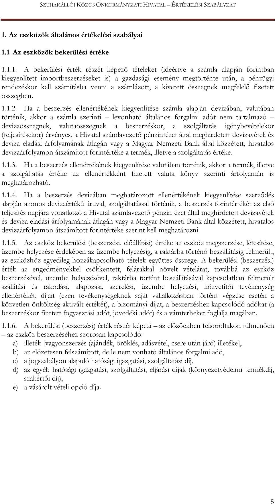 Ha a beszerzés ellenértékének kiegyenlítése számla alapján devizában, valutában történik, akkor a számla szerinti levonható általános forgalmi adót nem tartalmazó devizaösszegnek, valutaösszegnek a