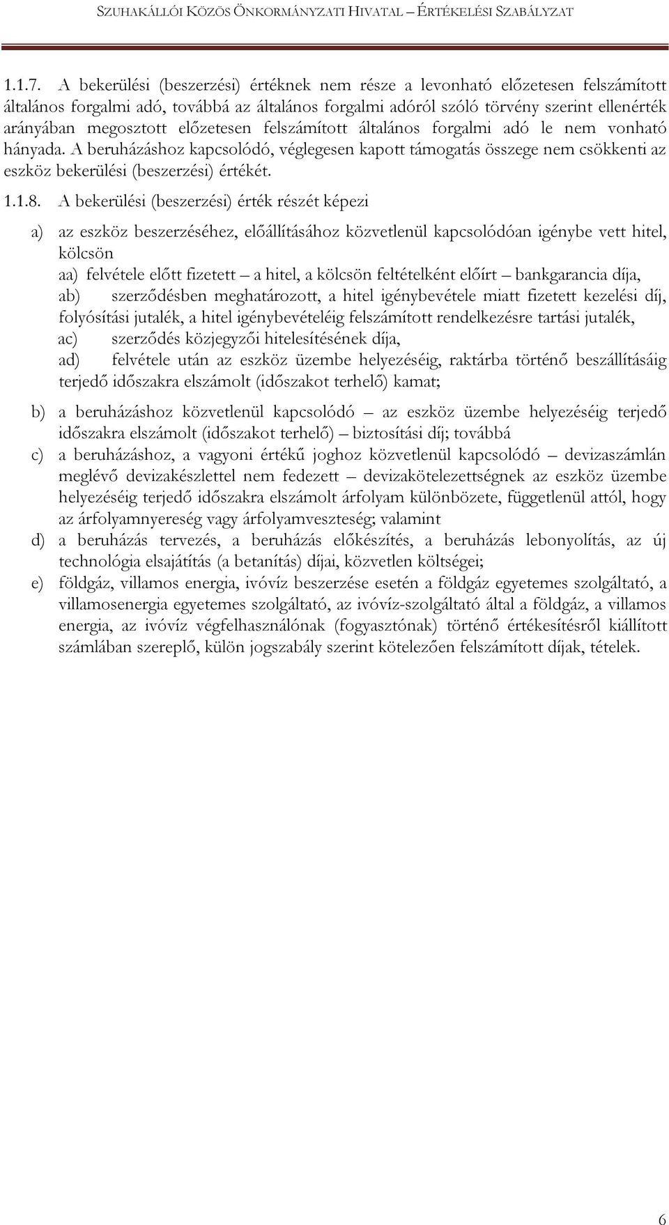 előzetesen felszámított általános forgalmi adó le nem vonható hányada. A beruházáshoz kapcsolódó, véglegesen kapott támogatás összege nem csökkenti az eszköz bekerülési (beszerzési) értékét. 1.1.8.