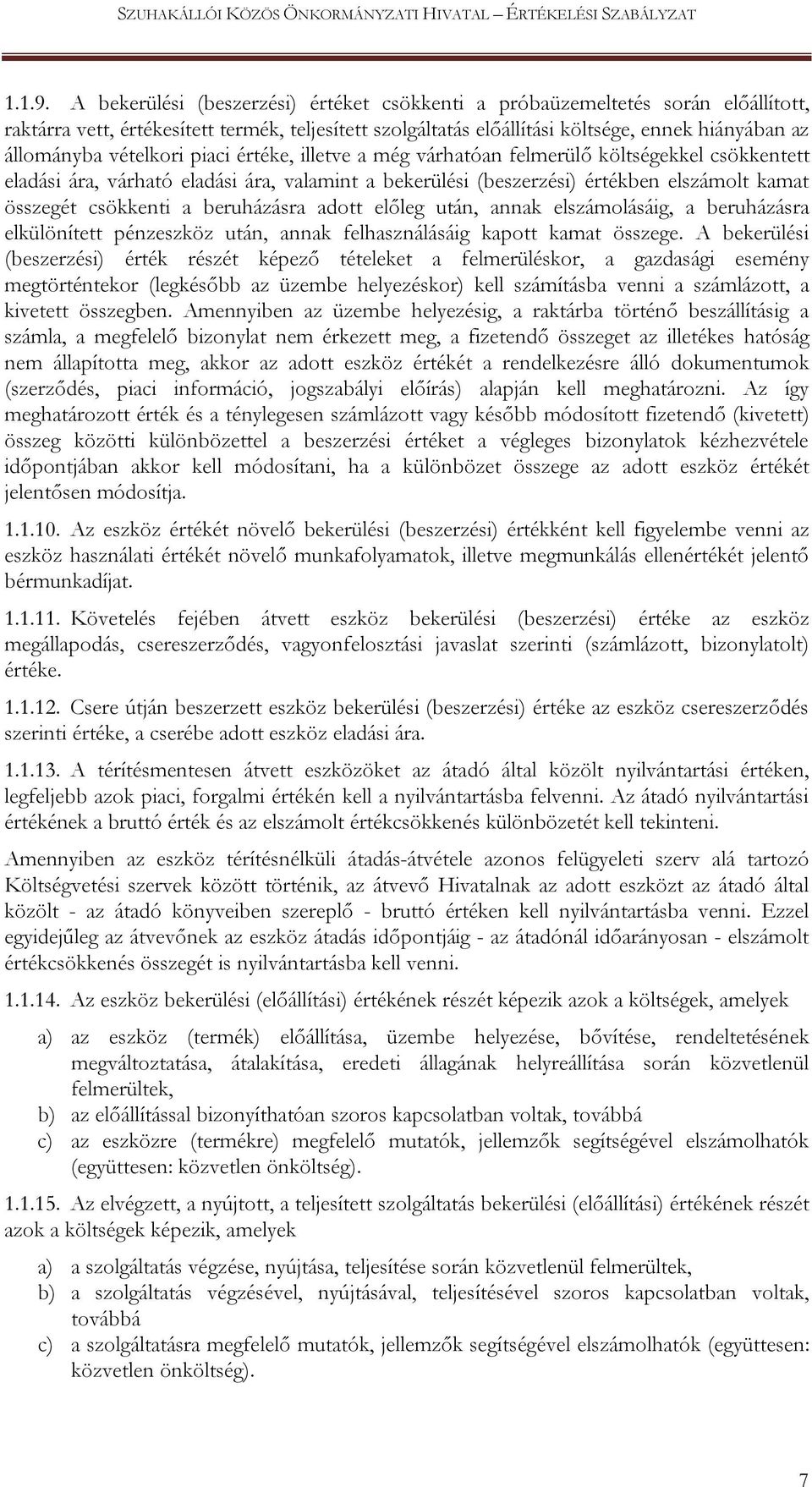 vételkori piaci értéke, illetve a még várhatóan felmerülő költségekkel csökkentett eladási ára, várható eladási ára, valamint a bekerülési (beszerzési) értékben elszámolt kamat összegét csökkenti a