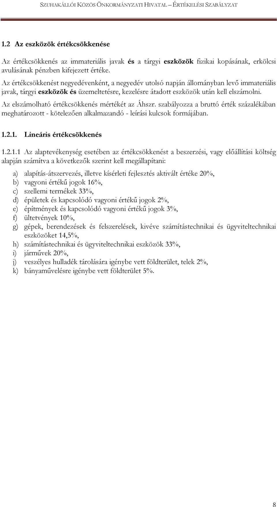 Az elszámolható értékcsökkenés mértékét az Áhszr. szabályozza a bruttó érték százalékában meghatározott - kötelezően alkalmazandó - leírási kulcsok formájában. 1.