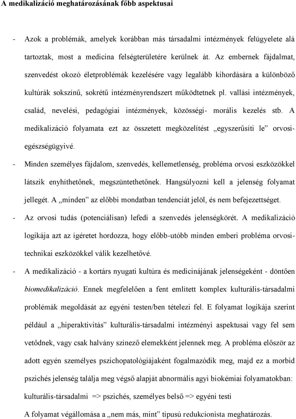 vallási intézmények, család, nevelési, pedagógiai intézmények, közösségi- morális kezelés stb. A medikalizáció folyamata ezt az összetett megközelítést egyszerűsíti le orvosiegészségügyivé.