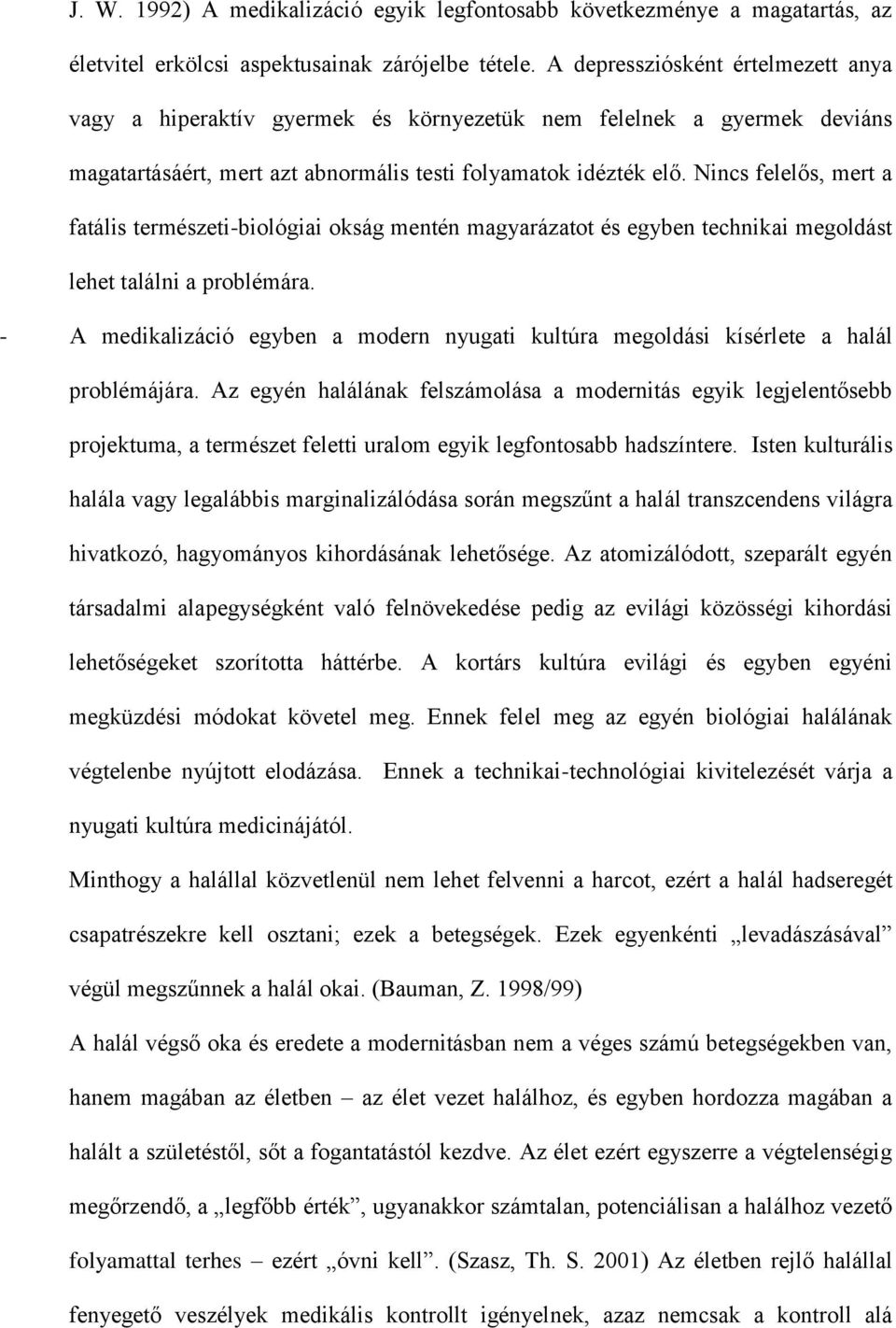 Nincs felelős, mert a fatális természeti-biológiai okság mentén magyarázatot és egyben technikai megoldást lehet találni a problémára.