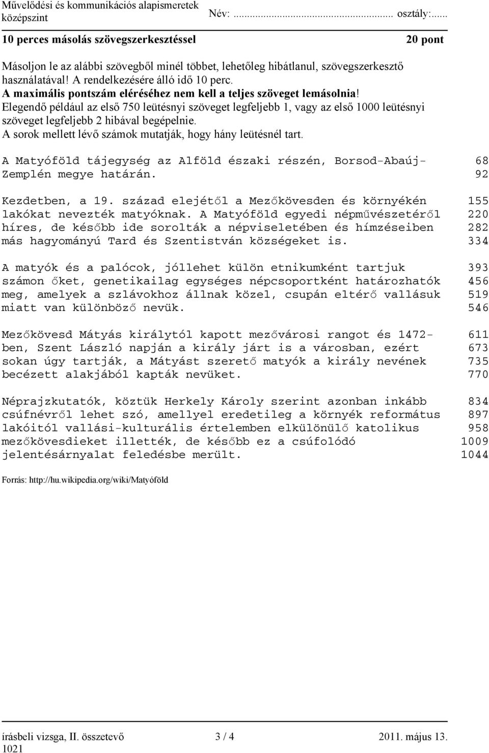 Elegendő például az első 750 leütésnyi szöveget legfeljebb 1, vagy az első 1000 leütésnyi szöveget legfeljebb 2 hibával begépelnie. A sorok mellett lévő számok mutatják, hogy hány leütésnél tart.