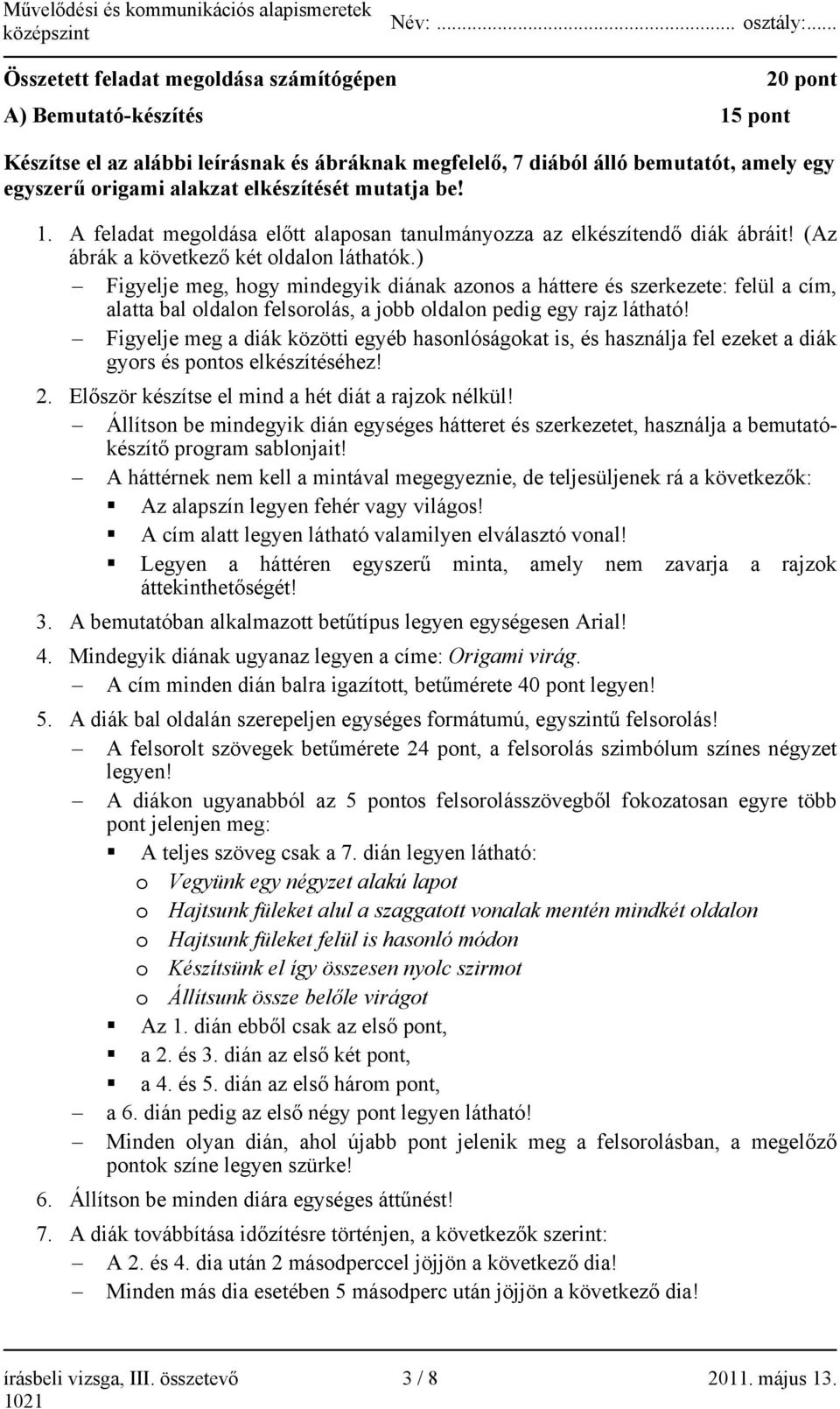 ) Figyelje meg, hogy mindegyik diának azonos a háttere és szerkezete: felül a cím, alatta bal oldalon felsorolás, a jobb oldalon pedig egy rajz látható!