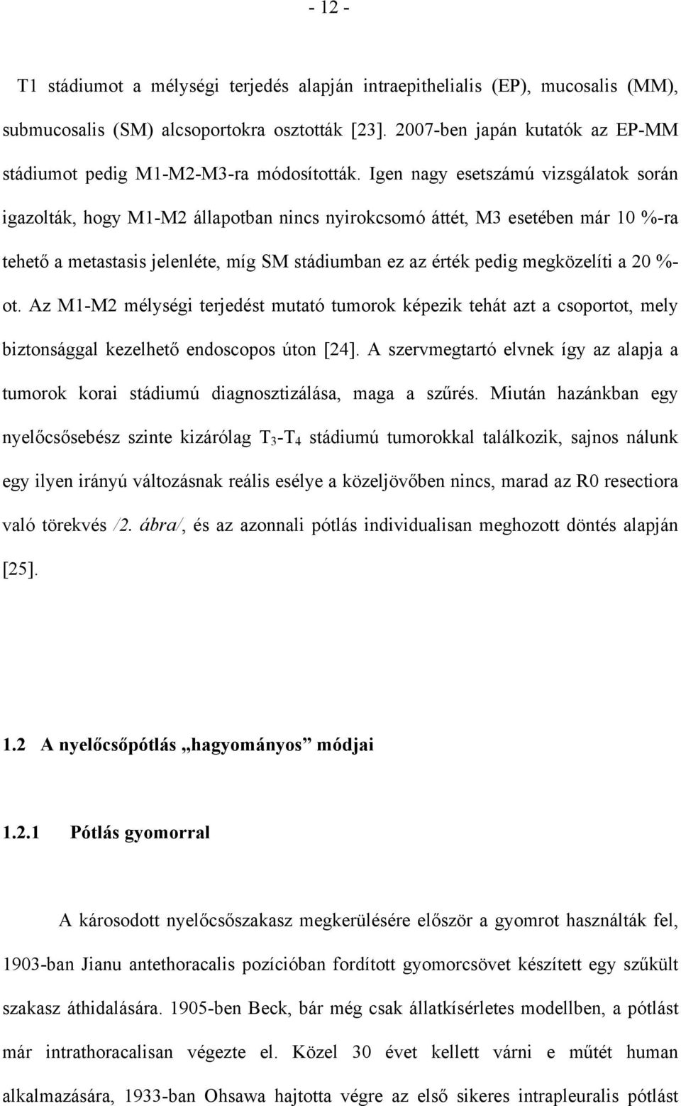 Igen nagy esetszámú vizsgálatok során igazolták, hogy M1-M2 állapotban nincs nyirokcsomó áttét, M3 esetében már 10 %-ra tehető a metastasis jelenléte, míg SM stádiumban ez az érték pedig megközelíti