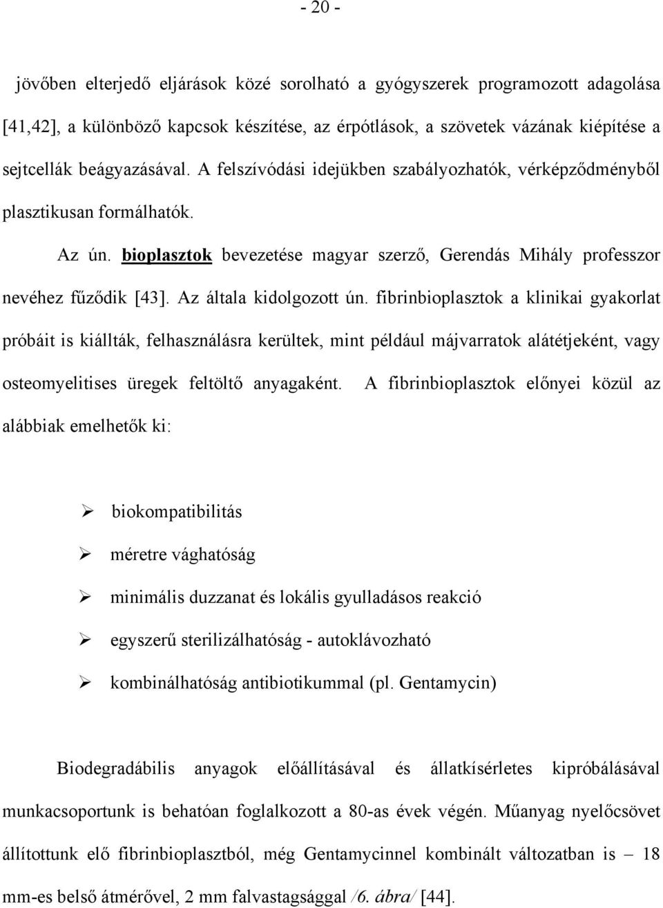 Az általa kidolgozott ún. fibrinbioplasztok a klinikai gyakorlat próbáit is kiállták, felhasználásra kerültek, mint például májvarratok alátétjeként, vagy osteomyelitises üregek feltöltő anyagaként.