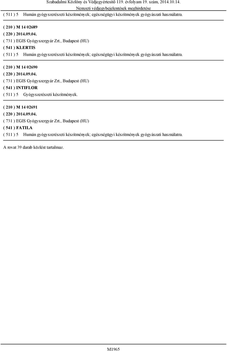 ( 731 ) EGIS Gyógyszergyár Zrt., Budapest (HU) ( 541 ) INTIFLOR ( 511 ) 5 Gyógyszerészeti készítmények. ( 210 ) M 14 02691 ( 220 ) 2014.09.04.