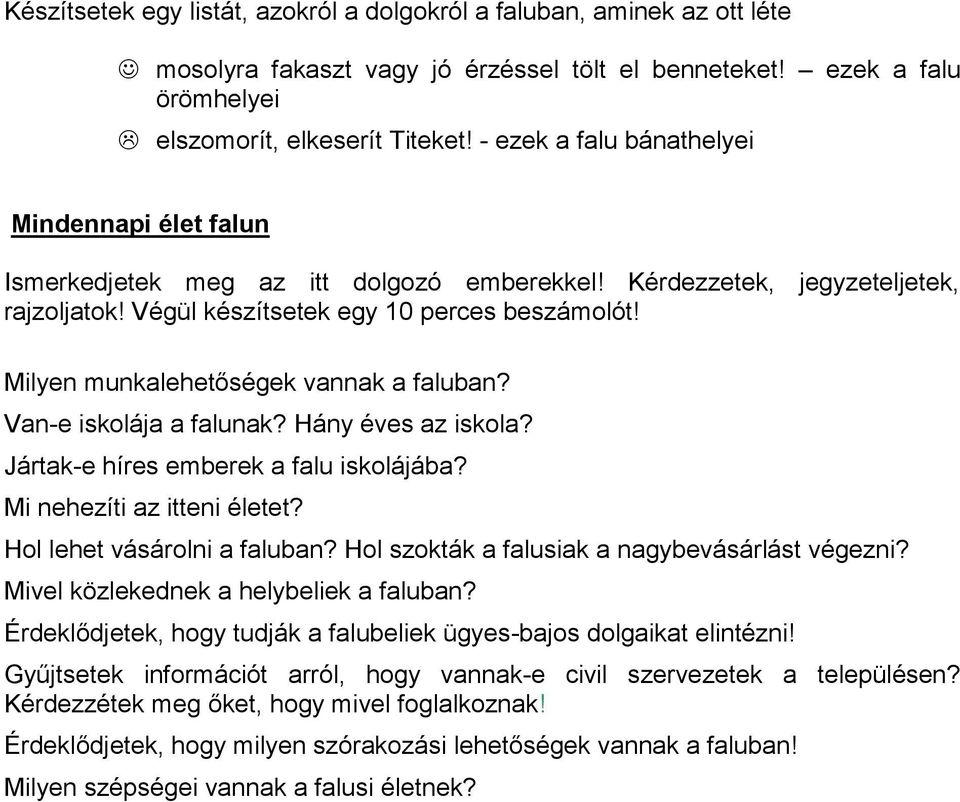 Milyen munkalehetőségek vannak a faluban? Van-e iskolája a falunak? Hány éves az iskola? Jártak-e híres emberek a falu iskolájába? Mi nehezíti az itteni életet? Hol lehet vásárolni a faluban?