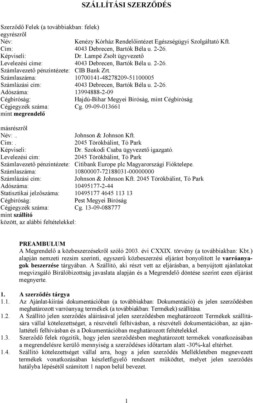 Számlaszáma: 10700141-48278209-51100005 Számlázási cím: 4043 Debrecen, Bartók Béla u. 2-26. Adószáma: 13994888-2-09 Cégbíróság: Hajdú-Bihar Megyei Bíróság, mint Cégbíróság Cégjegyzék száma: Cg.