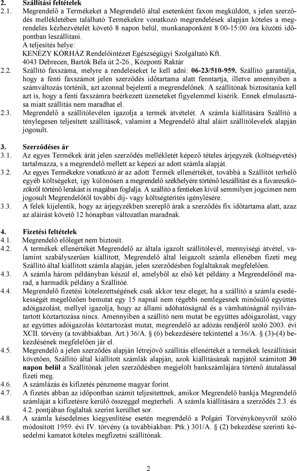 8 napon belül, munkanaponként 8:00-15:00 óra közötti idıpontban leszállítani. A teljesítés helye: KENÉZY KÓRHÁZ Rendelıintézet Egészségügyi Szolgáltató Kft. 4043 Debrecen, Bartók Béla út 2-26.