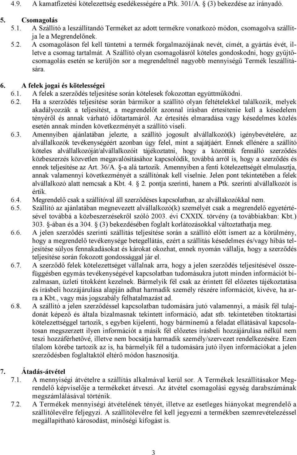 A Szállító olyan csomagolásról köteles gondoskodni, hogy győjtıcsomagolás esetén se kerüljön sor a megrendeltnél nagyobb mennyiségő Termék leszállítására. 6. A felek jogai és kötelességei 6.1.