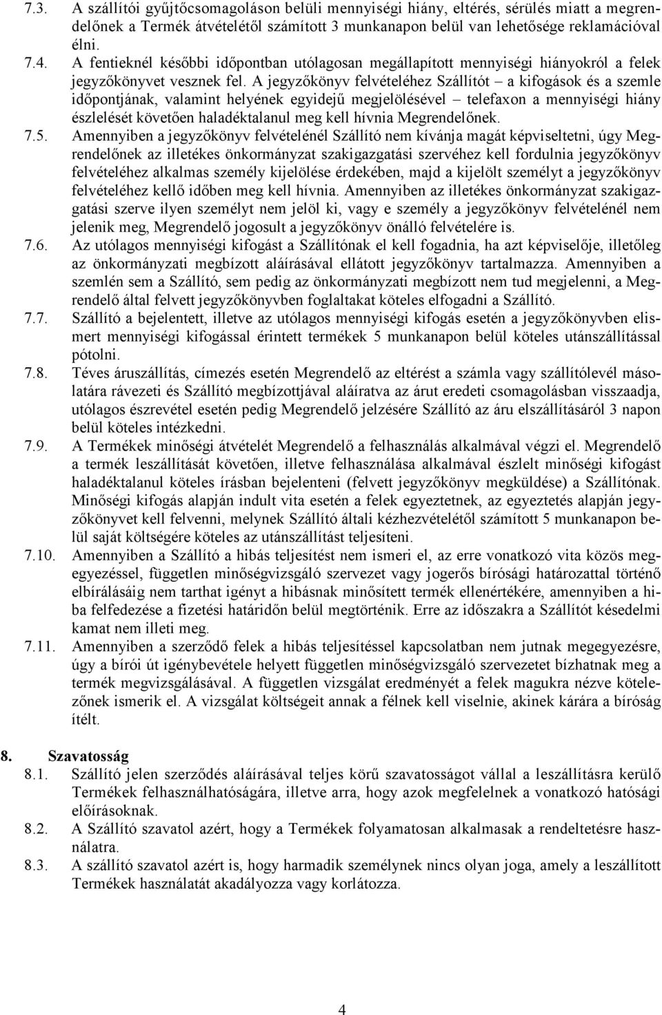 A jegyzıkönyv felvételéhez Szállítót a kifogások és a szemle idıpontjának, valamint helyének egyidejő megjelölésével telefaxon a mennyiségi hiány észlelését követıen haladéktalanul meg kell hívnia