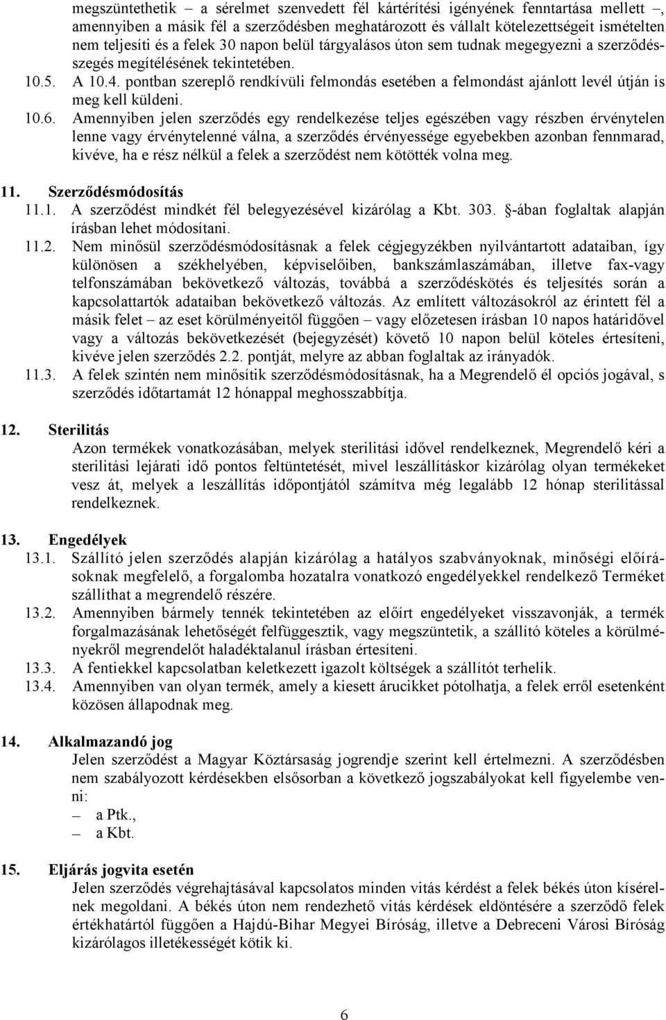 pontban szereplı rendkívüli felmondás esetében a felmondást ajánlott levél útján is meg kell küldeni. 10.6.