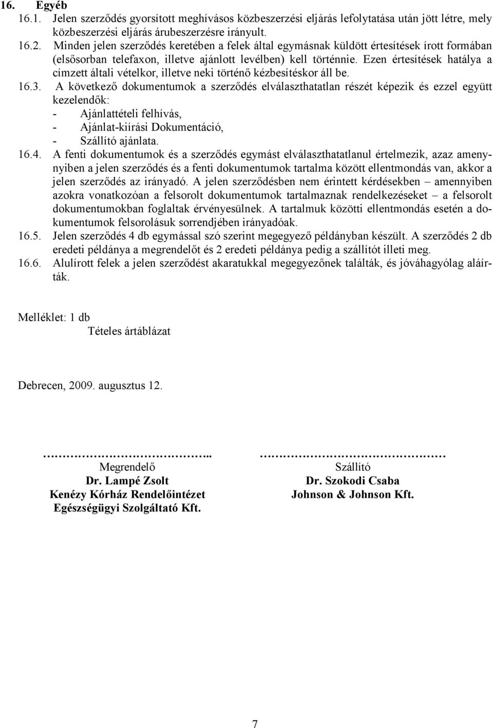 Ezen értesítések hatálya a címzett általi vételkor, illetve neki történı kézbesítéskor áll be. 16.3.