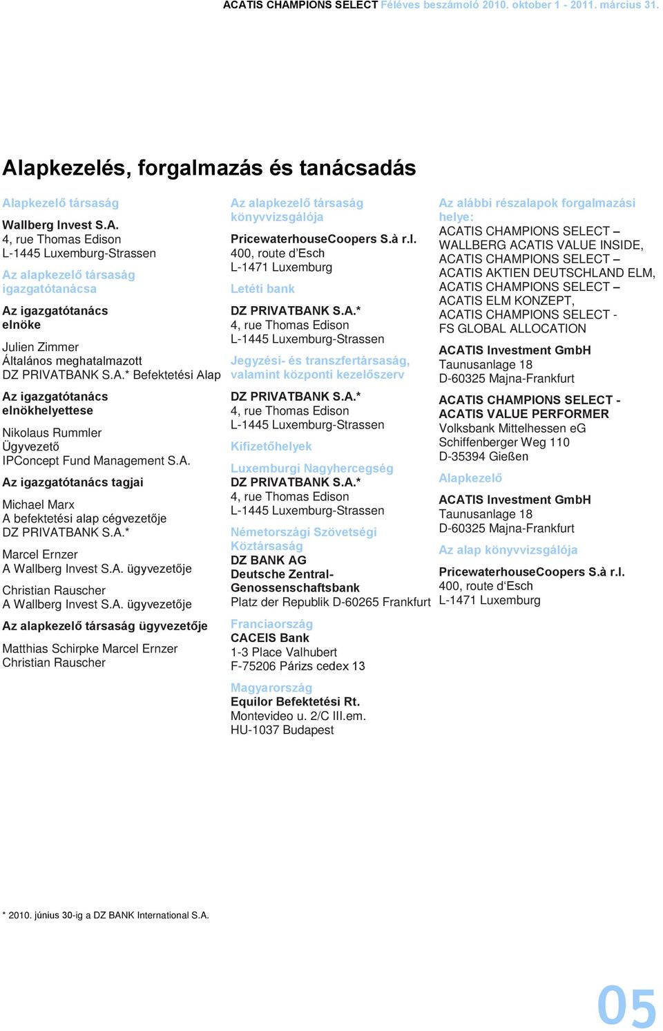 A. ügyvezetõje Christian Rauscher A Wallberg Invest S.A. ügyvezetõje Az alapkezelõ társaság ügyvezetõje Matthias Schirpke Marcel Ernzer Christian Rauscher Az alapkezelõ társaság könyvvizsgálója PricewaterhouseCoopers S.