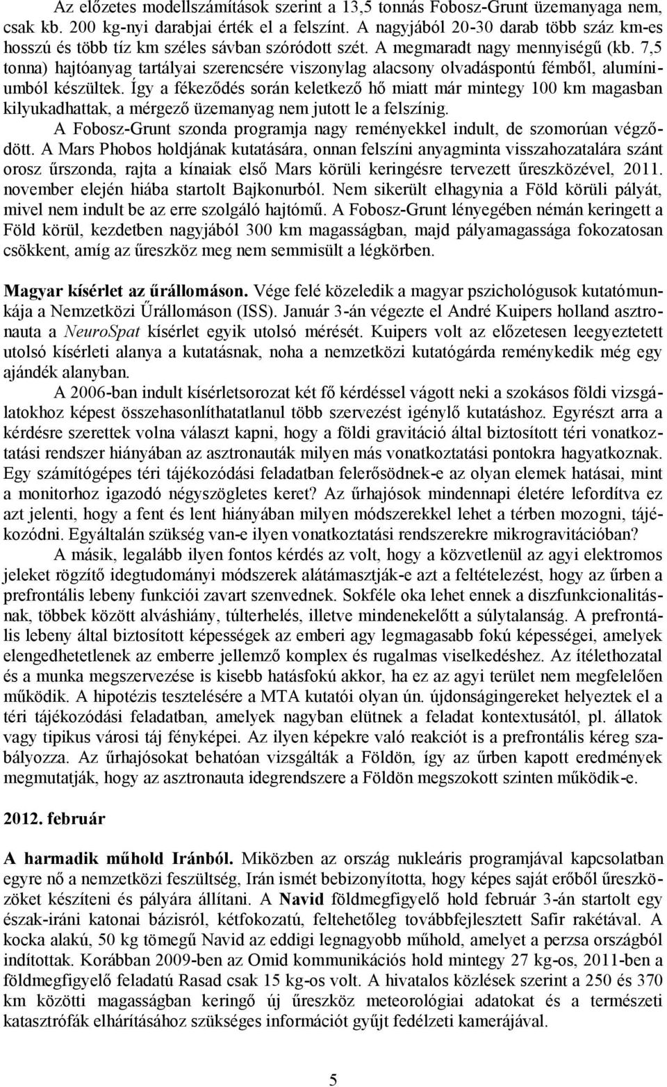 7,5 tonna) hajtóanyag tartályai szerencsére viszonylag alacsony olvadáspontú fémből, alumíniumból készültek.