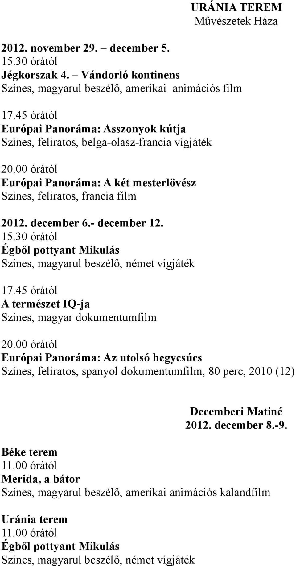 - december 12. 15.30 órától Égből pottyant Mikulás Színes, magyarul beszélő, német vígjáték 17.45 órától A természet IQ-ja Színes, magyar dokumentumfilm 20.