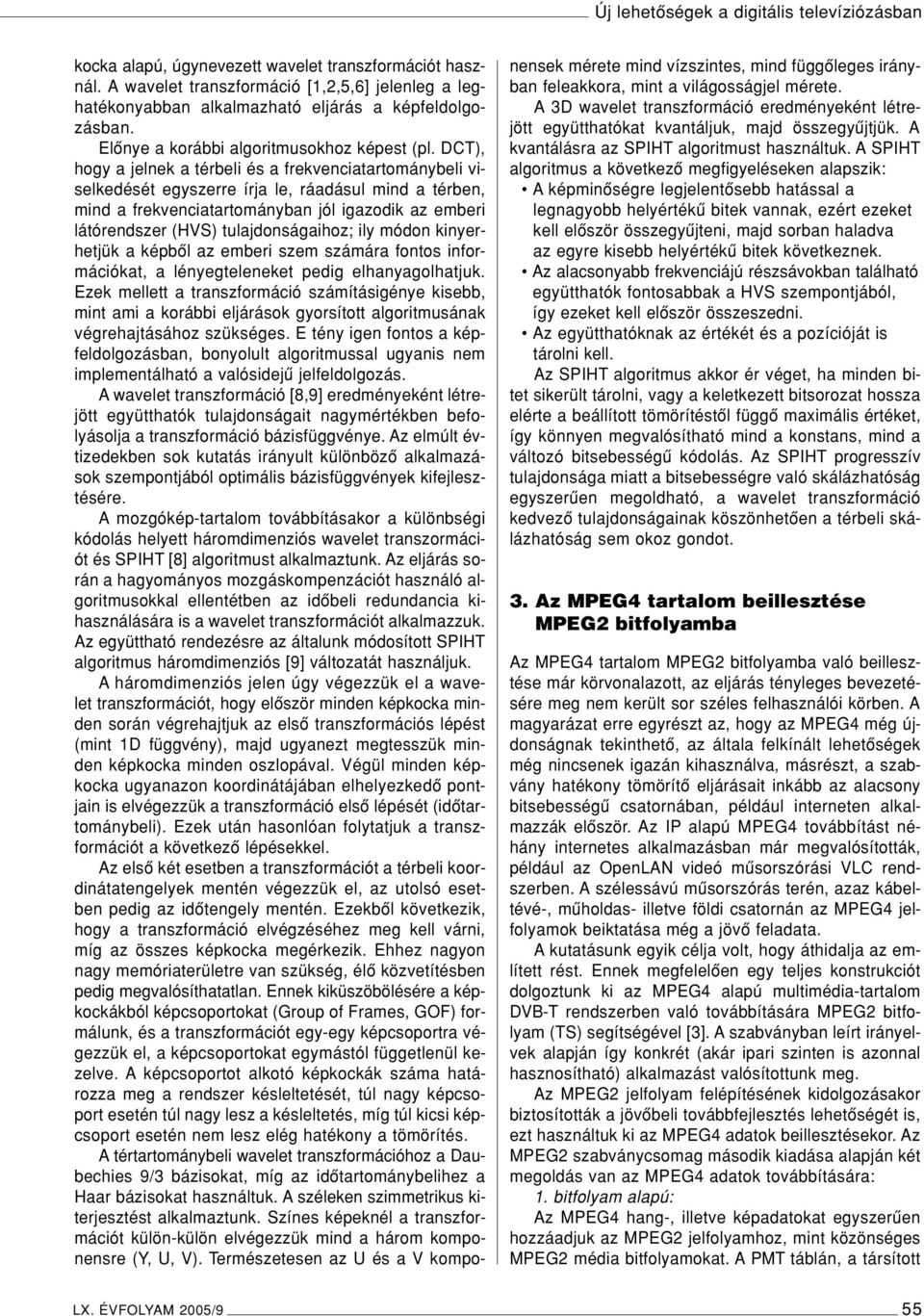 DCT), hogy a jelnek a térbeli és a frekvenciatartománybeli viselkedését egyszerre írja le, ráadásul mind a térben, mind a frekvenciatartományban jól igazodik az emberi látórendszer (HVS)