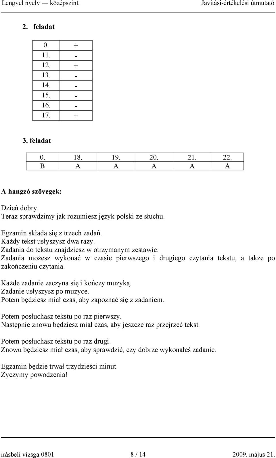 Zadania możesz wykonać w czasie pierwszego i drugiego czytania tekstu, a także po zakończeniu czytania. Każde zadanie zaczyna się i kończy muzyką. Zadanie usłyszysz po muzyce.