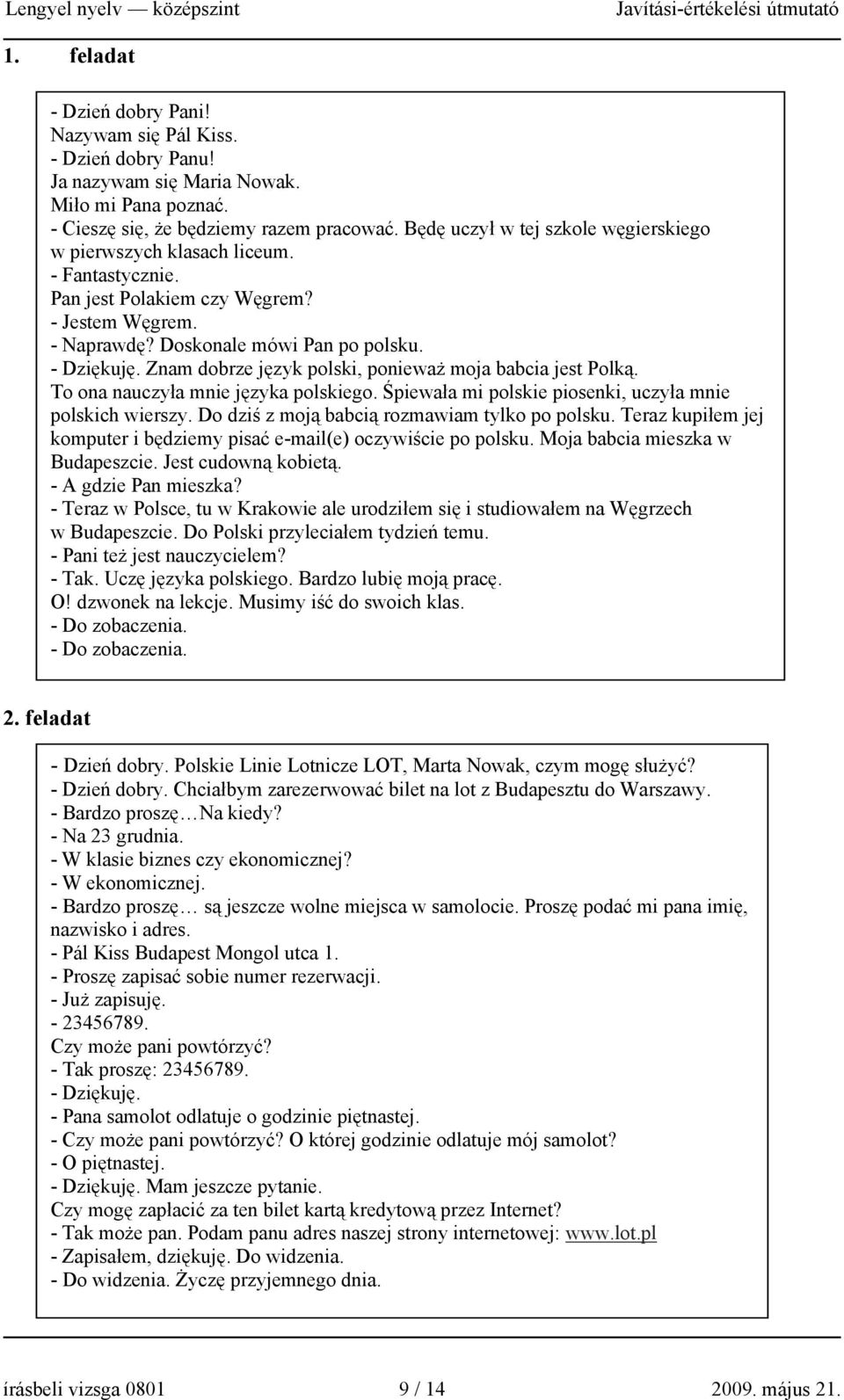 Znam dobrze język polski, ponieważ moja babcia jest Polką. To ona nauczyła mnie języka polskiego. Śpiewała mi polskie piosenki, uczyła mnie polskich wierszy.