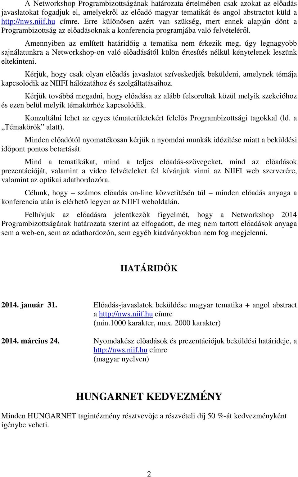 Amennyiben az említett határidőig a tematika nem érkezik meg, úgy legnagyobb sajnálatunkra a Networkshop-on való előadásától külön értesítés nélkül kénytelenek leszünk eltekinteni.