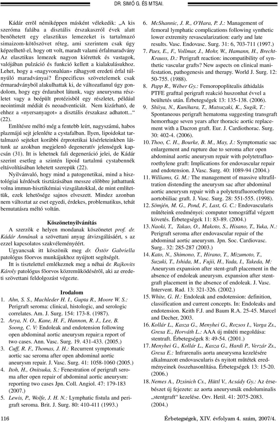 képzelhetõ el, hogy ott volt, maradt valami érfalmaradvány Az elasztikus lemezek nagyon kiérettek és vastagok, valójában pulzáció és funkció kellett a kialakulásukhoz.