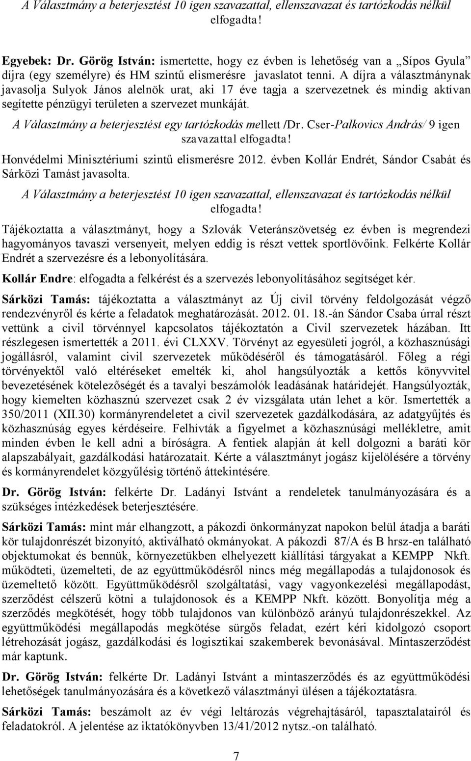 A Választmány a beterjesztést egy tartózkodás mellett /Dr. Cser-Palkovics András/ 9 igen szavazattal Honvédelmi Minisztériumi szintű elismerésre 2012.