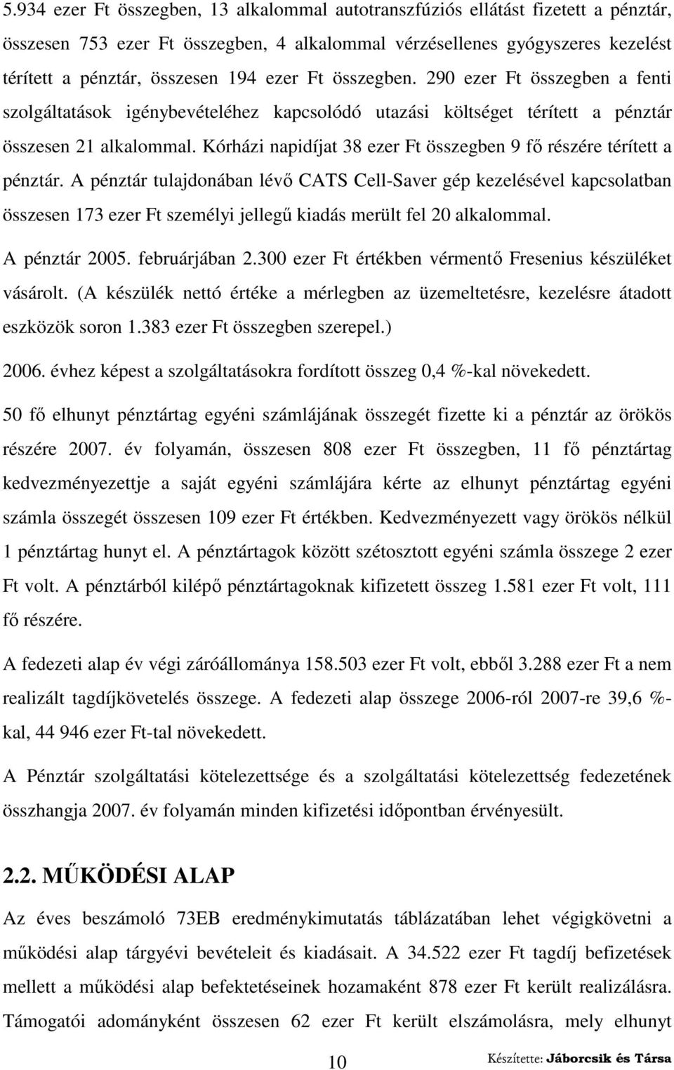 Kórházi napidíjat 38 ezer Ft összegben 9 fı részére térített a pénztár.